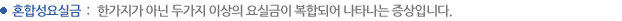 혼합성요실금  : 한가지가 아닌 두가지 이상의 요실금이 복합되어 나타나는 증상입니다.