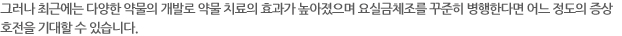 그러나 최근에는 다양한 약물의 개발로 약물 치료의 효과가 높아졌으며 요실금체조를 꾸준히 병행한다면 어느 정도의 증상 호전을 기대할 수 있습니다.