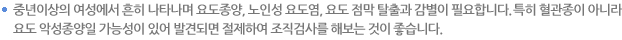 중년이상의 여성에서 흔히 나타나며 요도종양, 노인성 요도염, 요도 점막 탈출과 감별이 필요합니다. 특히 혈관종이 아니라 요도 악성종양일 가능성이 있어 발견되면 절제하여 조직 검사를 해보는 것이 좋습니다.
