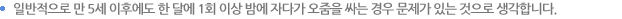 일반적으로 만 5세 이후에도 한달에 1회 이상 밤에 자다가 오줌을 싸는 경우 문제가 있는 것으로 생각합니다.