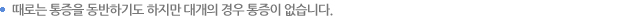 때로는 통증을 동반하기도 하지만 대개의 경우 통증이 없습니다.